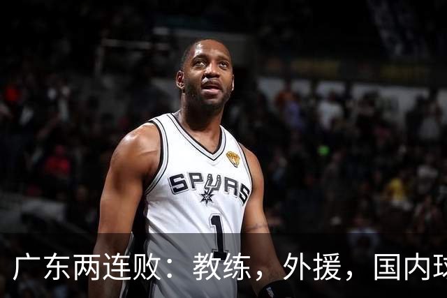 广东两连败：教练，外援，国内球员都存在致命问题